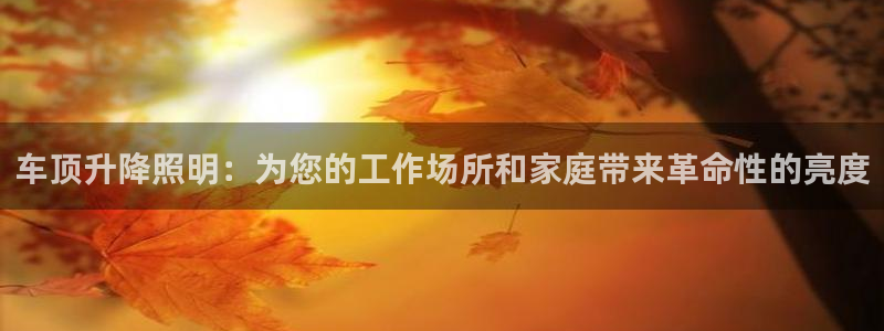 车顶升降照明：为您的工作场所和家庭带来革命性的亮度