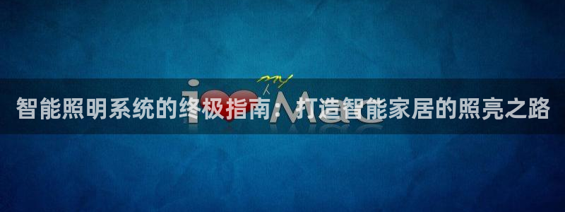 智能照明系统的终极指南:打造智能家居的照亮之路