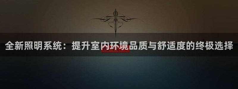 全新照明系统：提升室内环境品质与舒适度的